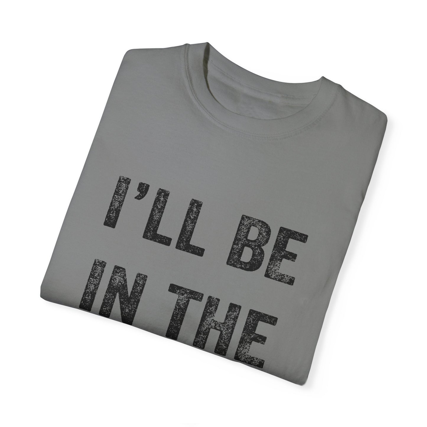 I'll Be In The Garage | Unisex Garment-Dyed T-shirt