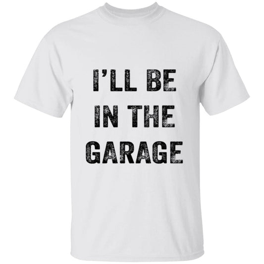 I'll Be In The Garage T-Shirt