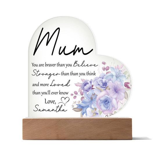 Mum Braver than you Believe | Heart Shaped Acrylic Plaque